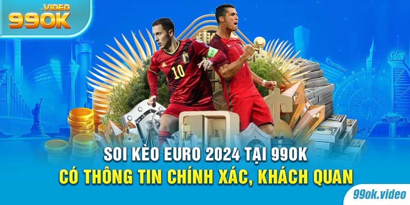 Soi kèo Euro 2024 tại 99OK có thông tin chính xác, khách quan 