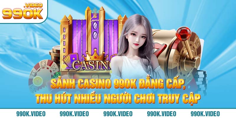 Sảnh casino 99OK đẳng cấp, thu hút nhiều người chơi truy cập
