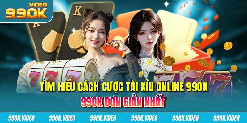 Tìm hiểu cách cược tài xỉu online 99OK