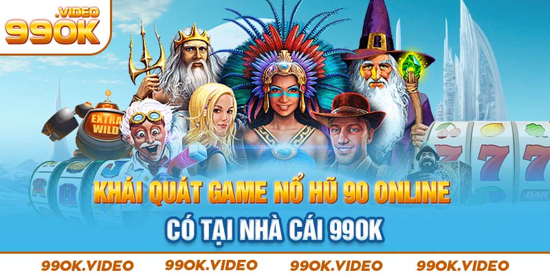 Khái quát game nổ hũ 90 online có tại nhà cái 99OK