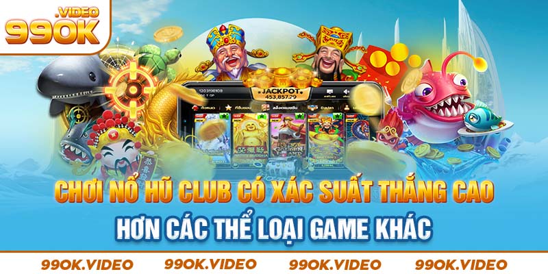 Chơi nổ hũ club có xác suất thắng cao hơn các thể loại game khác