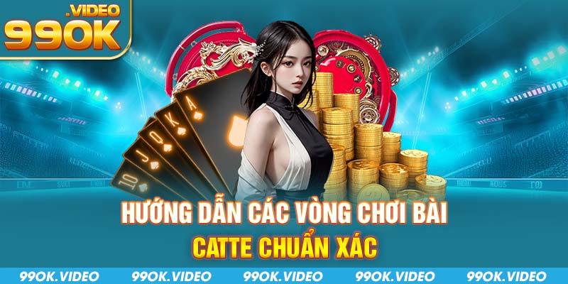 Hướng dẫn các vòng chơi bài catte chuẩn xác