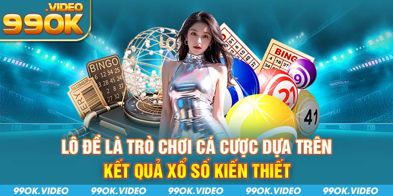 Lô đề là trò chơi cá cược dựa trên kết quả xổ số kiến thiết