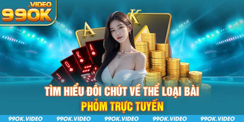 Tìm hiểu đôi chút về thể loại bài phỏm trực tuyến