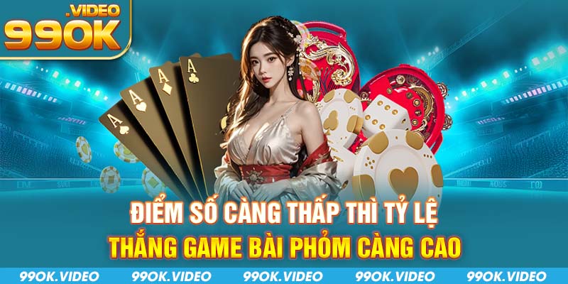 Điểm số càng thấp thì tỷ lệ thắng game bài phỏm càng cao