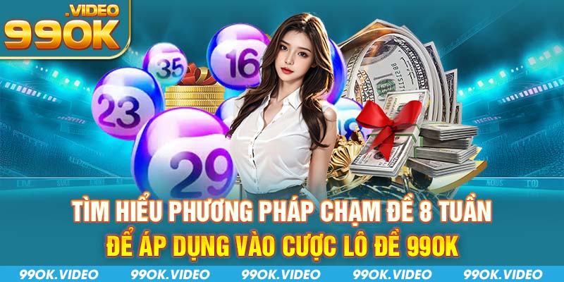 Tìm hiểu phương pháp chạm đề 8 tuần để áp dụng vào cược lô đề 99OK