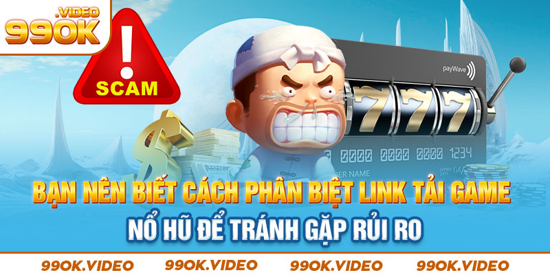 Bạn nên biết cách phân biệt link tải game nổ hũ để tránh gặp rủi ro