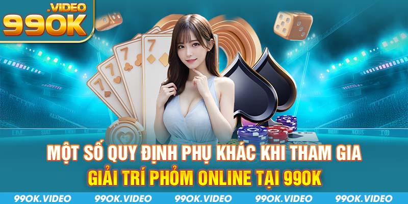 Một số quy định phụ khác khi tham gia giải trí phỏm online tại 99OK