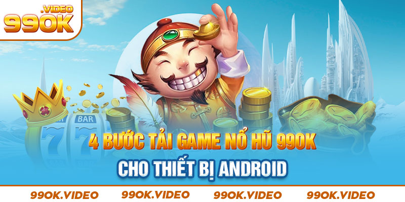 4 bước tải game nổ hũ 99OK cho thiết bị Android