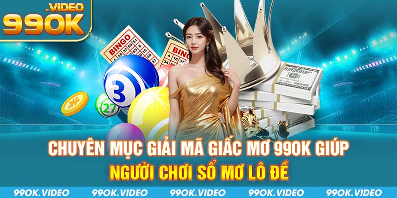 Chuyên mục giải mã giấc mơ 99OK giúp người chơi sổ mơ lô đề