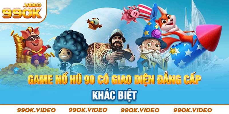 Game nổ hũ 90 có giao diện đẳng cấp, khác biệt