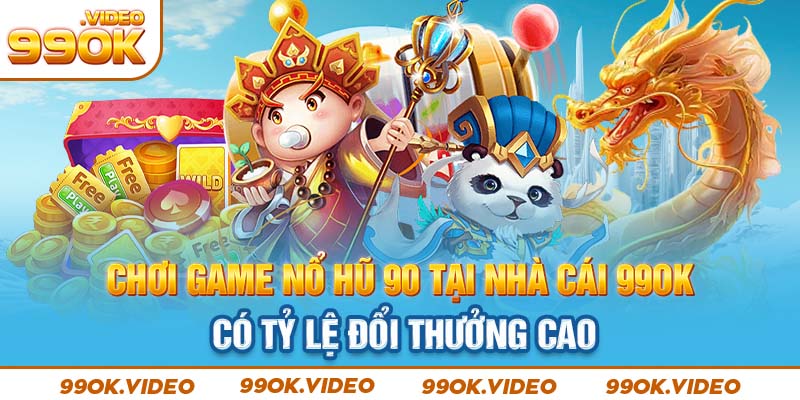 Chơi game nổ hũ 90 tại nhà cái 99OK có tỷ lệ đổi thưởng cao