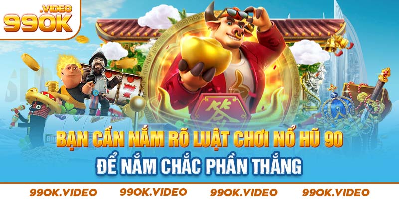 Bạn cần nắm rõ luật chơi nổ hũ 90 để nắm chắc phần thắng