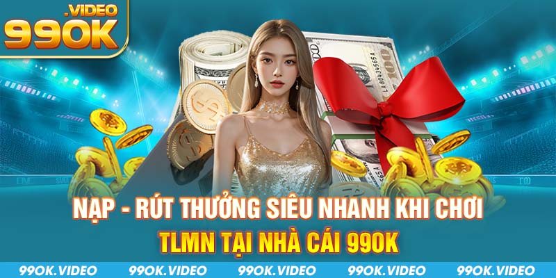 Nạp rút thưởng siêu nhanh khi chơi tiến TLMN tại nhà cái 99OK