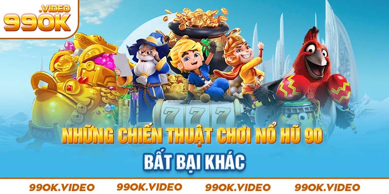 Những chiến thuật chơi nổ hũ 90 bất bại khác