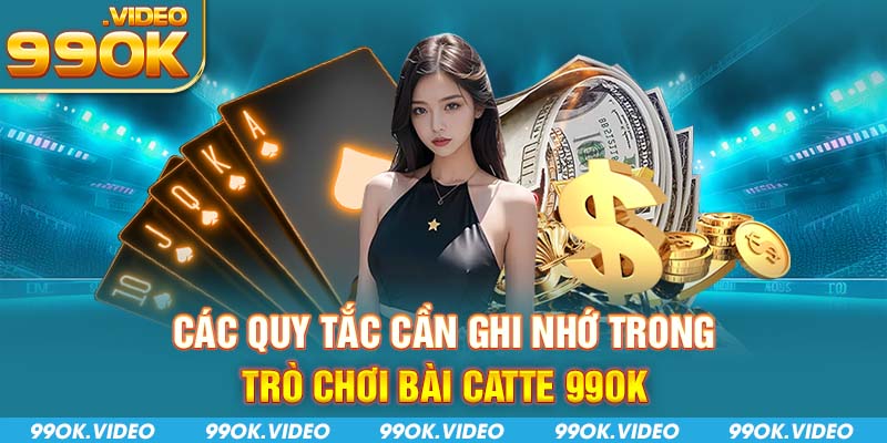 Các quy tắc cần ghi nhớ trong trò chơi bài catte 99OK