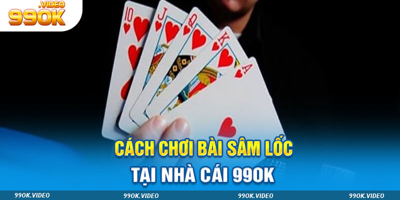 Cách chơi bài sâm lốc