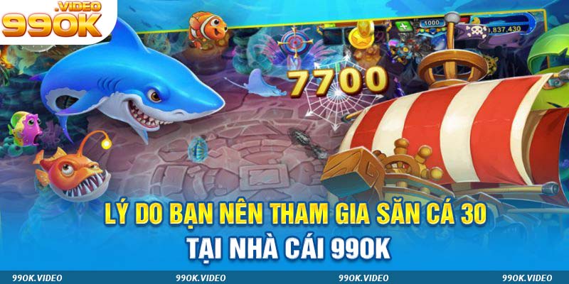 Lý do bạn nên săn cá 30 tại nhà cái 99ok