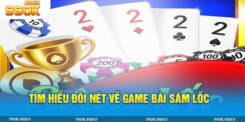 Tìm hiểu về game bài sâm lốc