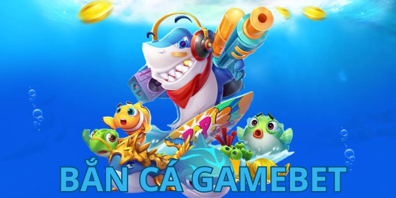 Bắn cá GAMEBET