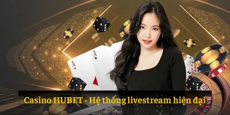 Hệ thống livestream tại casino HUBET sắc nét